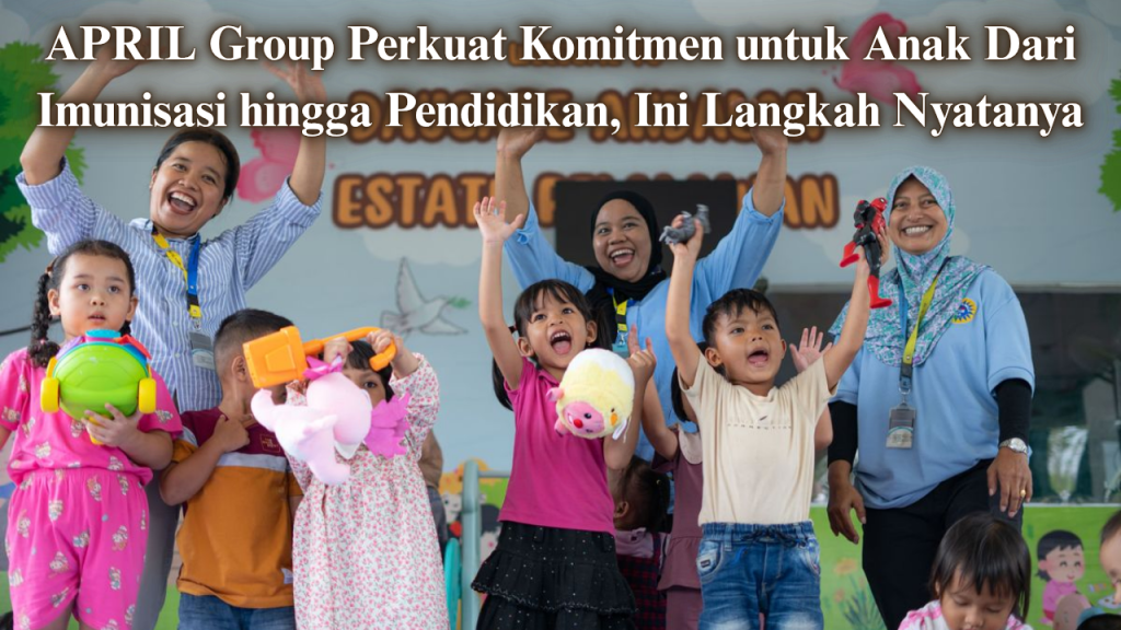 APRIL Group Perkuat Komitmen untuk Anak